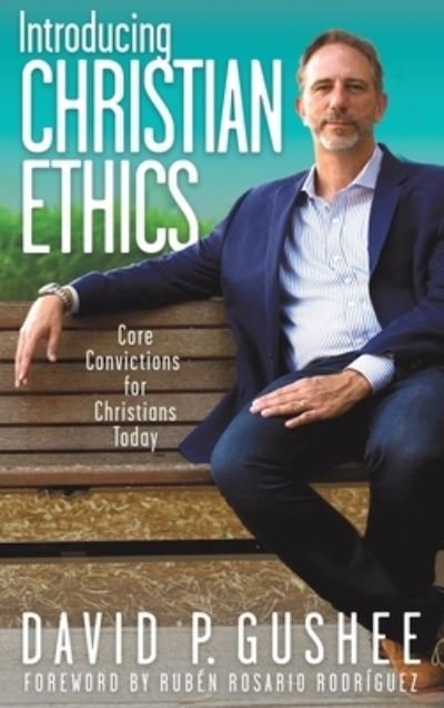 Cover for David P Gushee · Introducing Christian Ethics: Core Convictions for Christians Today (Hardcover Book) (2022)