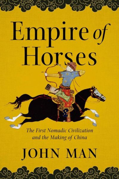 Cover for John Man · Empire of Horses: The First Nomadic Civilization and the Making of China (Hardcover Book) (2020)