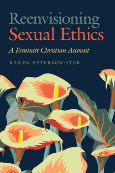 Cover for Karen Peterson-Iyer · Reenvisioning Sexual Ethics: A Feminist Christian Account - Moral Traditions series (Hardcover bog) (2022)