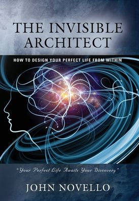 The Invisible Architect: How to Design Your Perfect Life from Within - John Novello - Bøger - Booklocker.com - 9781647193270 - 15. maj 2021