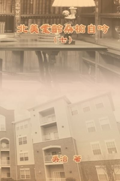 Cover for Chih Wu · &amp;#21271; &amp;#32654; &amp;#32772; &amp;#40801; &amp;#26705; &amp;#27014; &amp;#33258; &amp;#21535; &amp;#65288; &amp;#19971; &amp;#65289; : My Golden Age Years at USA (Volume 7) (Paperback Book) (2021)