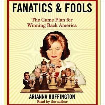 Fanatics and Fools - Arianna Huffington - Muzyka - HIGHBRIDGE AUDIO - 9781665182270 - 26 kwietnia 2004