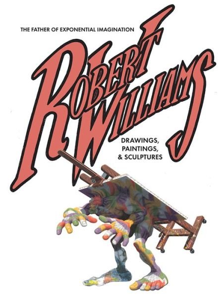 Cover for Robert Williams · Robert Williams: The Father Of Exponential Imagination: Drawings, Paintings, &amp; Sculptures (Gebundenes Buch) (2019)