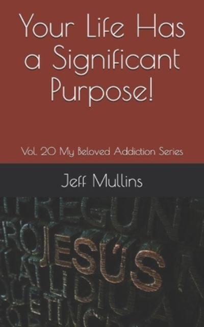 Your Life Has a Significant Purpose! - Jeff Mullins - Livros - Independently Published - 9781689463270 - 5 de setembro de 2019