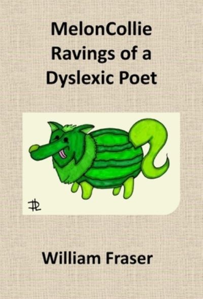 Cover for William Fraser · MelonCollie Ravings of a Dyslexic Poet (Hardcover Book) (2020)