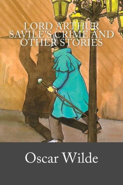 Lord Arthur Savile's Crime and Other Stories - Oscar Wilde - Libros - Createspace Independent Publishing Platf - 9781717173270 - 19 de abril de 2018