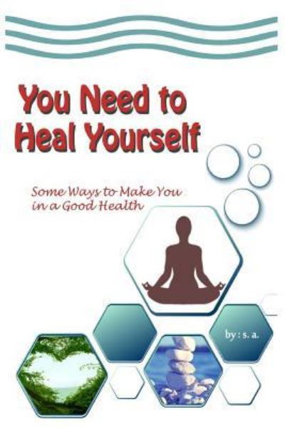 You Need to Heal Yourself - S a - Livros - Independently Published - 9781720225270 - 11 de setembro de 2018