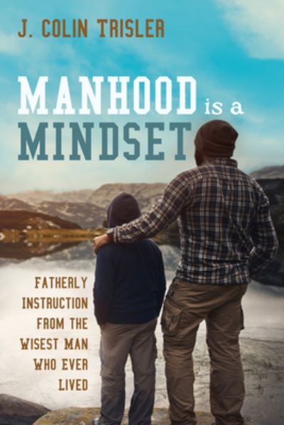 Cover for J Colin Trisler · Manhood Is a Mindset: Fatherly Instruction from the Wisest Man Who Ever Lived (Hardcover Book) (2020)