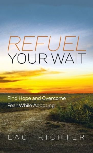 Cover for Laci Richter · Refuel Your Wait: Find Hope and Overcome Fear While Adopting (Hardcover Book) (2020)