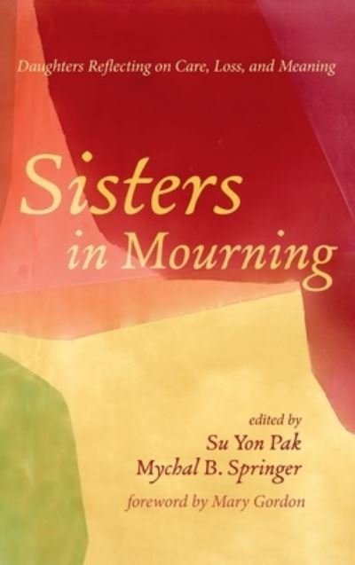 Cover for Su Yon Pak · Sisters in Mourning: Daughters Reflecting on Care, Loss, and Meaning (Innbunden bok) (2021)