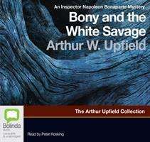 Cover for Arthur W. Upfield · Bony and the White Savage - An Inspector Napoleon Bonaparte Mystery (Audiobook (CD)) [Unabridged edition] (2009)