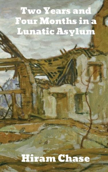 Two Years and Four Months in a Lunatic Asylum - Hiram Chase - Books - Binker North - 9781774417270 - December 13, 1901