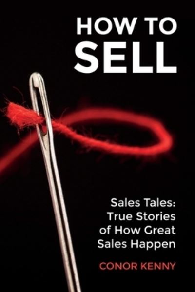 Cover for Conor Kenny · How to Sell: Sales Tales: True Stories of How Great Sales Happen (Paperback Book) (2019)