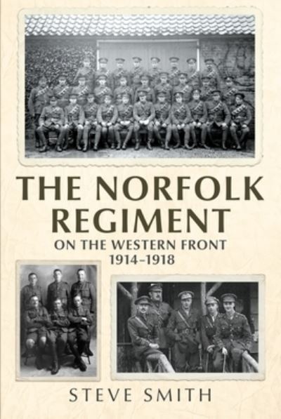 The Norfolk Regiment on the Western Front: 1914-1918 - Steve Smith - Bøger - Fonthill Media Ltd - 9781781558270 - 7. oktober 2021