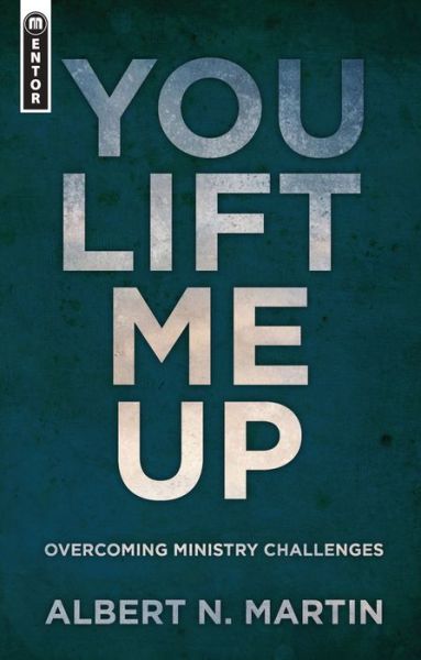 Cover for Albert N. Martin · You Lift Me Up: Overcoming Ministry Challenges (Paperback Book) [Revised edition] (2013)