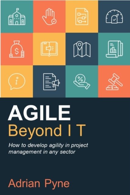 Cover for Adrian Pyne · Agile Beyond IT: How to develop agility in project management in any sector (Paperback Book) (2022)