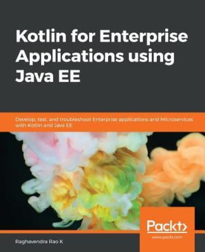 Cover for Raghavendra Rao K · Kotlin for Enterprise Applications using Java EE: Develop, test, and troubleshoot enterprise applications and microservices with Kotlin and Java EE (Paperback Book) (2018)