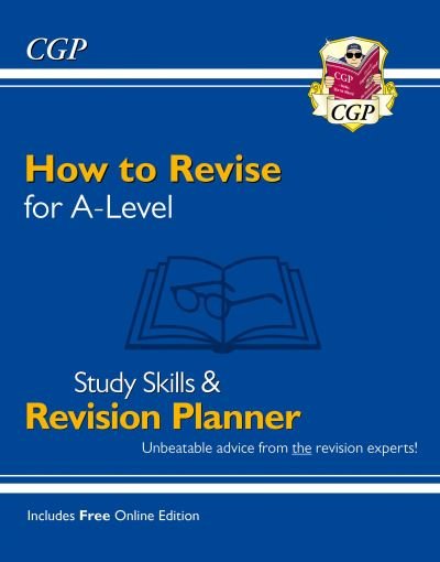 Cover for CGP Books · New How to Revise for A-Level: Study Skills &amp; Planner - from CGP, the Revision Experts (inc Videos) - CGP A-Level (Paperback Bog) [Inc Online edition] (2022)