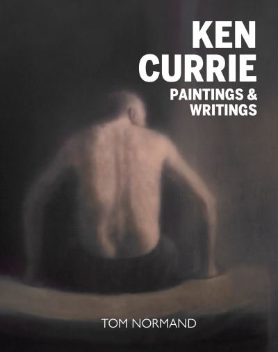 Cover for Tom Normand · Ken Currie: Paintings &amp; Writings (Gebundenes Buch) (2023)