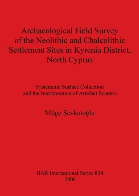 Cover for Muge Sevketoglu · Archaeological Field Survey of the Neolithic and Chalcolithic Settlement Sites in Kyrenia District North Cyprus: Systematic Surface Collection and the Interpretation of Artefact Scatters (Taschenbuch) (2000)