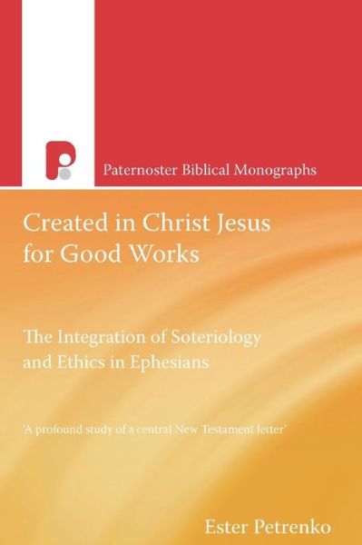 Cover for Ester Petrenko · Created in Christ Jesus for Good Works: The Integration of Soteriology &amp; Ethics in Ephesians - Paternoster Biblical Monographs (Paperback Book) (2011)