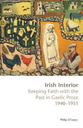 Cover for Philip O'leary · Irish Interior: Keeping Faith with the Past in Gaelic Prose 1940-1951 (Hardcover Book) (2010)