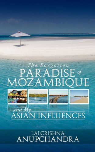 Cover for Lalcrishna Anupchandra · The Forgotten Paradise of Mozambique and My Asian Influences (Paperback Book) (2011)