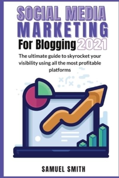 Cover for Samuel Smith · Social Media Marketing for Blogging 2021: The ultimate guide to skyrocket your visibility using all the most profitable platforms (Taschenbuch) (2021)