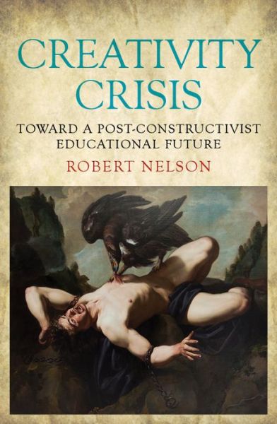 Cover for Robert Nelson · Creativity Crisis: Toward a Post-constructivist Educational Future - Education (Paperback Book) (2018)