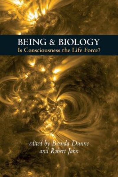 Cover for Brenda Dunne · Being &amp; Biology: Is Consciousness the Life Force? (Paperback Book) (2017)