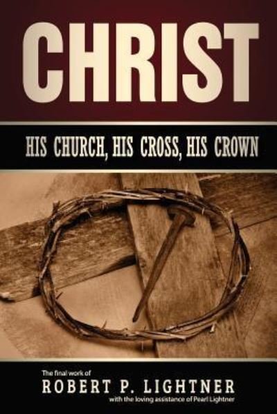 Cover for Robert P Lightner · Christ, His Church, His Cross, His Crown (Paperback Book) (2018)