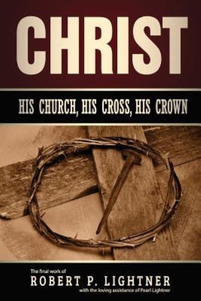 Christ, His Church, His Cross, His Crown - Robert P Lightner - Książki - Dispensational Publishing House - 9781945774270 - 1 października 2018