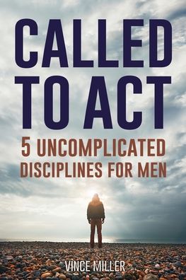 Called to Act: 5 Uncomplicated Disciplines for Men - Vince Miller - Kirjat - Equip Press - 9781951304270 - keskiviikko 15. huhtikuuta 2020