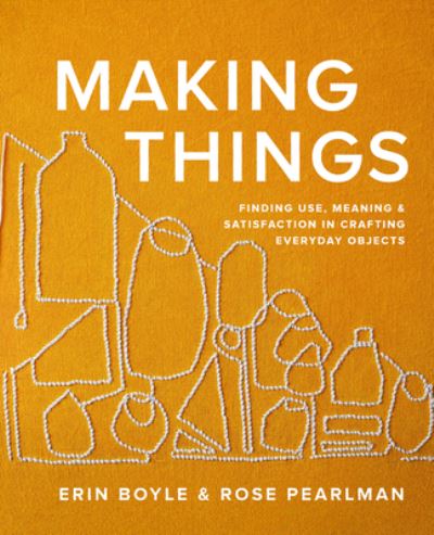 Cover for Erin Boyle · Making Things: Finding Use, Meaning, and Satisfaction in Crafting Everyday Objects (Hardcover Book) (2024)