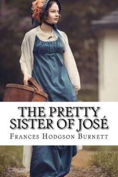 The Pretty Sister Of Jose - Frances Hodgson Burnett - Livres - Createspace Independent Publishing Platf - 9781975940270 - 31 août 2017