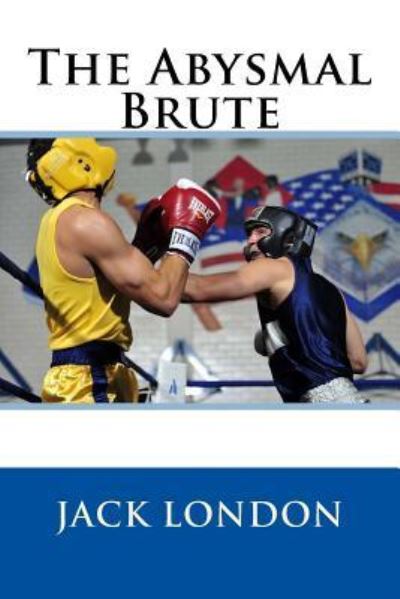 The Abysmal Brute - Jack London - Books - Createspace Independent Publishing Platf - 9781979223270 - October 28, 2017