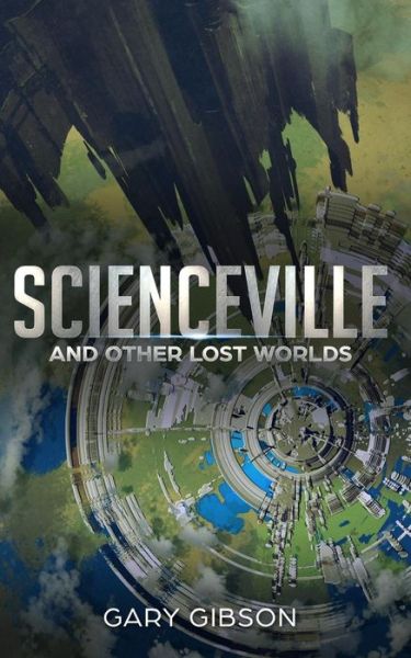 Cover for Gary Gibson · Scienceville &amp; Other Lost Worlds (Paperback Book) (2018)