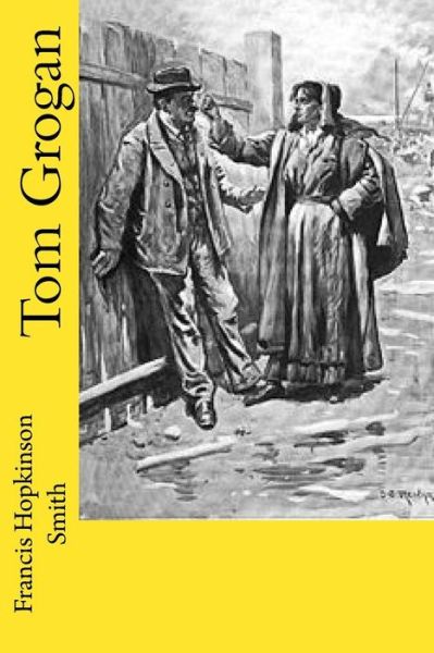 Tom Grogan - Francis Hopkinson Smith - Książki - Createspace Independent Publishing Platf - 9781987411270 - 31 marca 2018