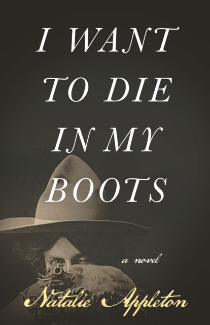 Cover for Natalie Appleton · I Want to Die in My Boots: A Novel (Paperback Book) (2025)