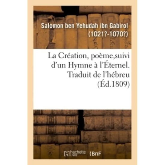 Cover for Salomon Ben Yehudah Ibn Gabirol · La Creation, Poeme, Suivi d'Un Hymne A l'Eternel. Traduit de l'Hebreu (Paperback Book) (2018)