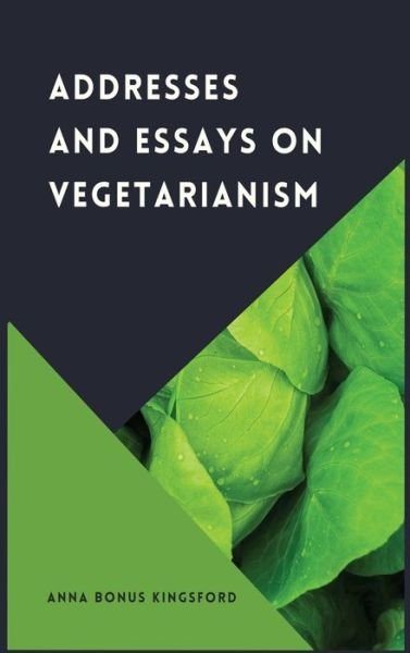 Cover for Anna Bonus Kingsford · Addresses and Essays on Vegetarianism (Hardcover bog) (2021)