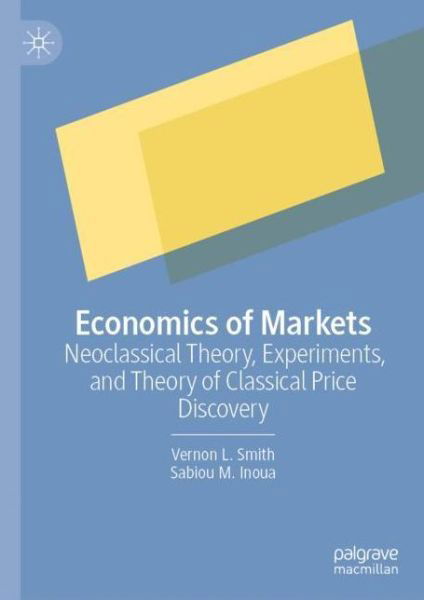 Cover for Sabiou M. Inoua · Economics of Markets: Neoclassical Theory, Experiments, and Theory of Classical Price Discovery (Innbunden bok) [1st ed. 2022 edition] (2022)