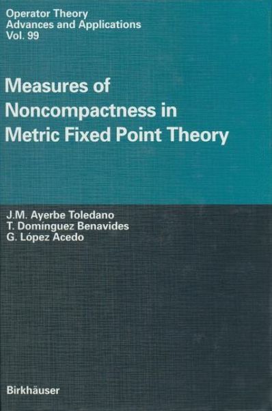 Cover for J.M. Ayerbe Toledano · Measures of Noncompactness in Metric Fixed Point Theory - Operator Theory: Advances and Applications (Paperback Book) [Softcover reprint of the original 1st ed. 1997 edition] (2012)