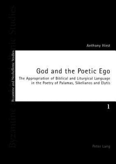 Cover for Anthony Hirst · God and the Poetic Ego: The Appropriation of Biblical and Liturgical Language in the Poetry of Palamas, Sikelianos and Elytis - Byzantine and Neohellenic Studies (Paperback Book) (2004)