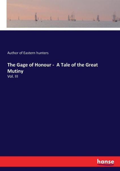 Cover for Author Of Eastern Hunters · The Gage of Honour - A Tale of the Great Mutiny: Vol. III (Paperback Book) (2017)