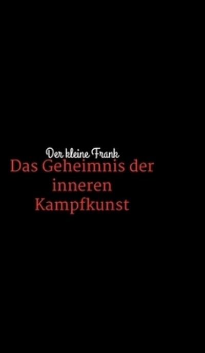 Cover for Der Kleine Frank · Das Geheimnis der inneren Kampfkunst (Hardcover Book) (2021)