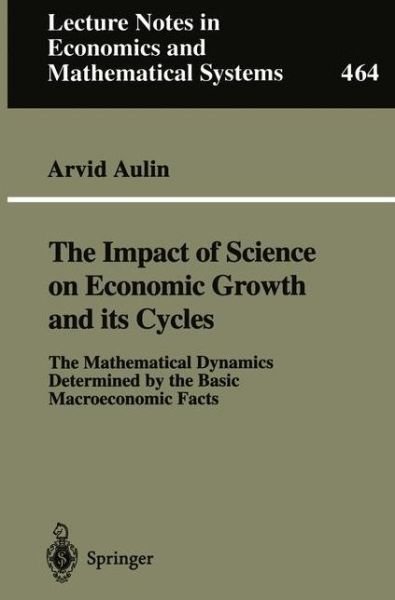 Cover for Arvid Aulin · The Impact of Science on Economic Growth and its Cycles: The Mathematical Dynamics Determined by the Basic Macroeconomic Facts - Lecture Notes in Economics and Mathematical Systems (Paperback Book) [Softcover reprint of the original 1st ed. 1998 edition] (1998)