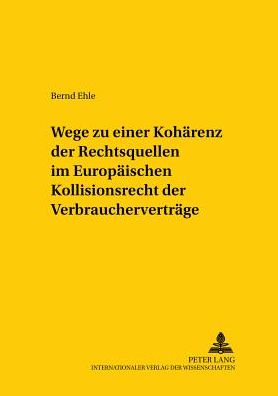 Cover for Bernd Ehle · Wege Zu Einer Kohaerenz Der Rechtsquellen Im Europaeischen Kollisionsrecht Der Verbrauchervertraege (Paperback Book) [German edition] (2002)