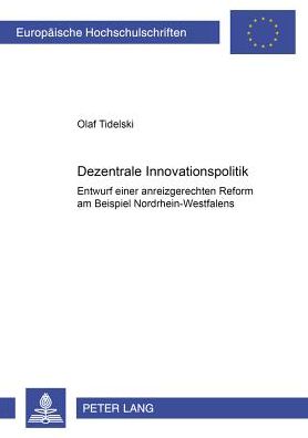 Cover for Olaf Tidelski · Dezentrale Innovationspolitik: Entwurf Einer Anreizgerechten Reform Am Beispiel Nordrhein-Westfalens - Europaeische Hochschulschriften / European University Studie (Paperback Book) [German edition] (2002)