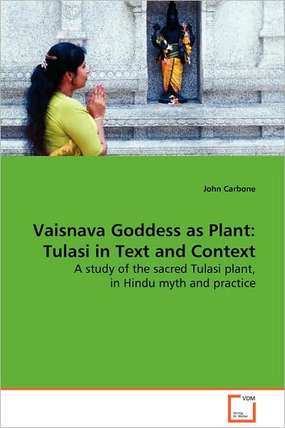 Cover for John Carbone · Vaisnava Goddess As Plant: Tulasi in Text and Context: a Study of the Sacred Tulasi Plant, in Hindu Myth Andpractice (Paperback Book) (2008)